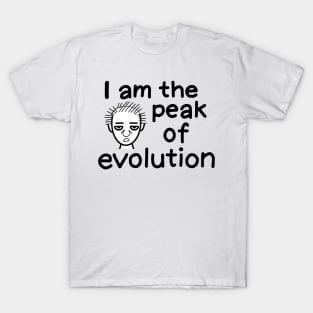 I am the peak of evolution T-Shirt